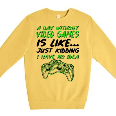 Day Without Video Games Just Kidding I Have No Idea Premium Crewneck Sweatshirt