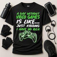 Day Without Video Games Just Kidding I Have No Idea Performance Shirt