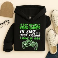 Day Without Video Games Just Kidding I Have No Idea Hoodie