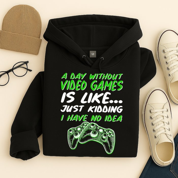 Day Without Video Games Just Kidding I Have No Idea Hoodie