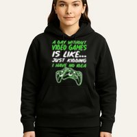 Day Without Video Games Just Kidding I Have No Idea Hoodie