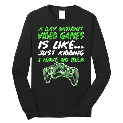 Day Without Video Games Just Kidding I Have No Idea Long Sleeve Shirt