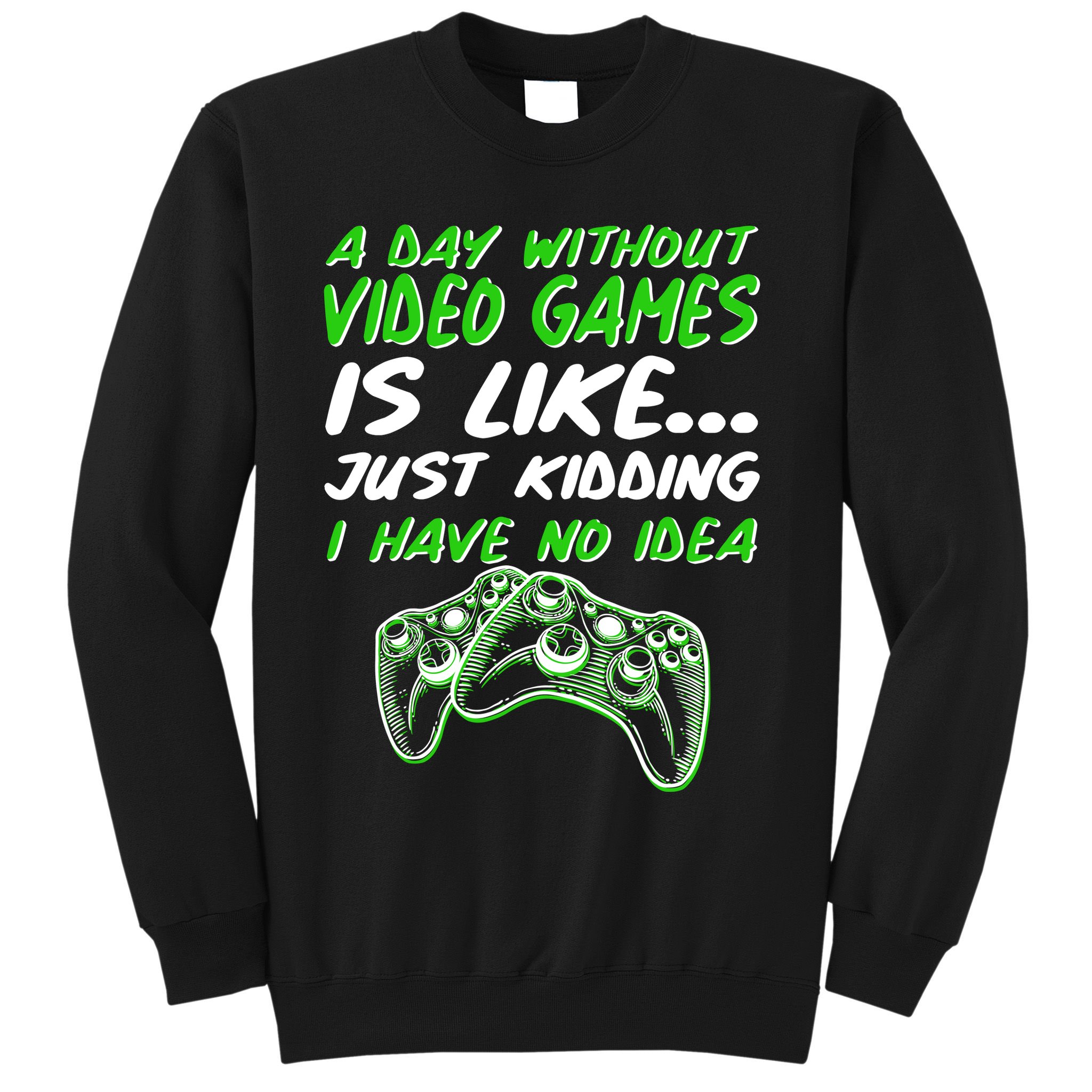 Day Without Video Games Just Kidding I Have No Idea Sweatshirt