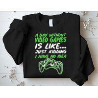 Day Without Video Games Just Kidding I Have No Idea Sweatshirt
