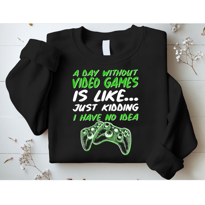 Day Without Video Games Just Kidding I Have No Idea Sweatshirt