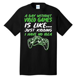 Day Without Video Games Just Kidding I Have No Idea Tall T-Shirt