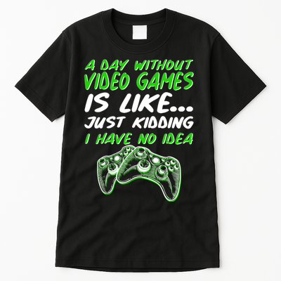 Day Without Video Games Just Kidding I Have No Idea Tall T-Shirt