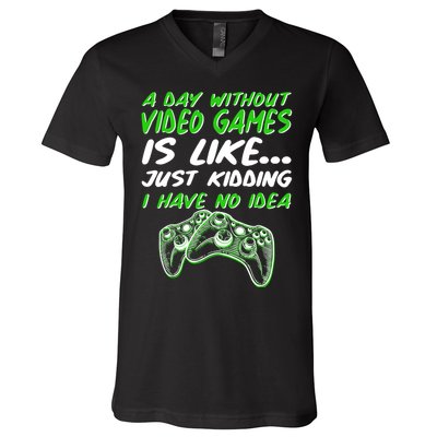 Day Without Video Games Just Kidding I Have No Idea V-Neck T-Shirt