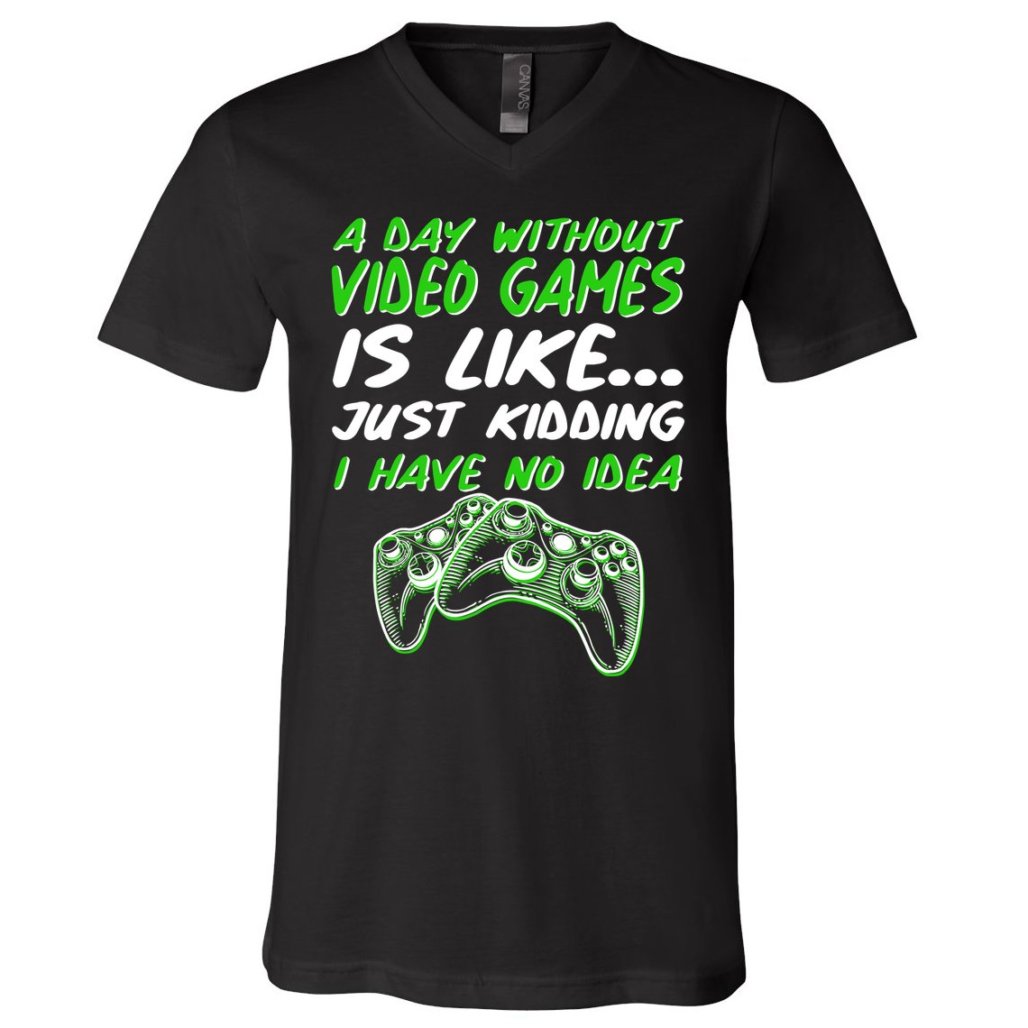 Day Without Video Games Just Kidding I Have No Idea V-Neck T-Shirt