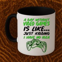 Day Without Video Games Just Kidding I Have No Idea Mug