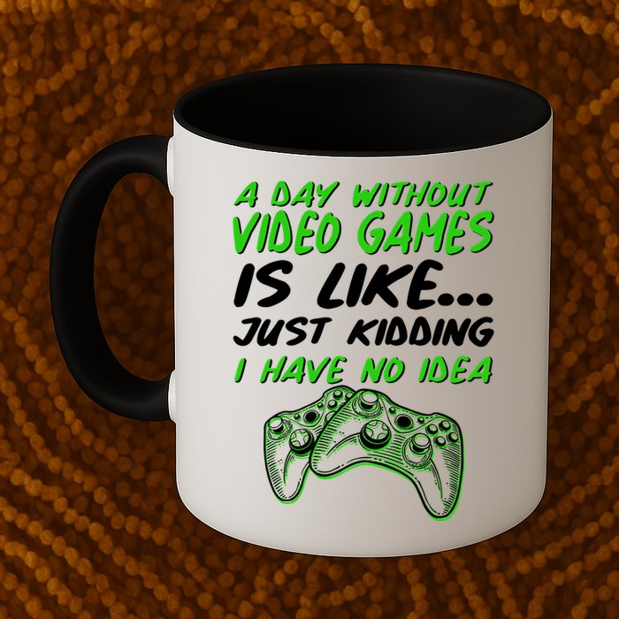 Day Without Video Games Just Kidding I Have No Idea Mug