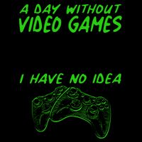 Day Without Video Games Just Kidding I Have No Idea Mug