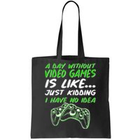 Day Without Video Games Just Kidding I Have No Idea Tote Bag