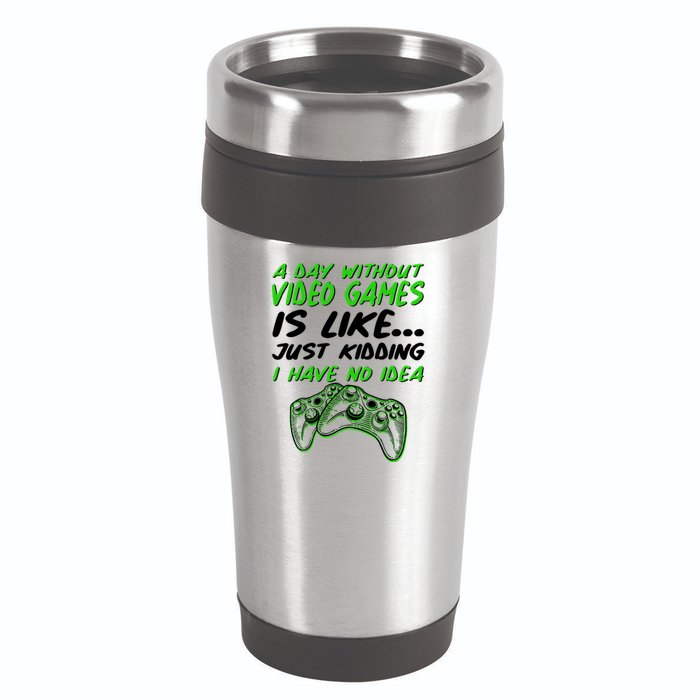 Day Without Video Games Just Kidding I Have No Idea 16oz Travel Tumbler