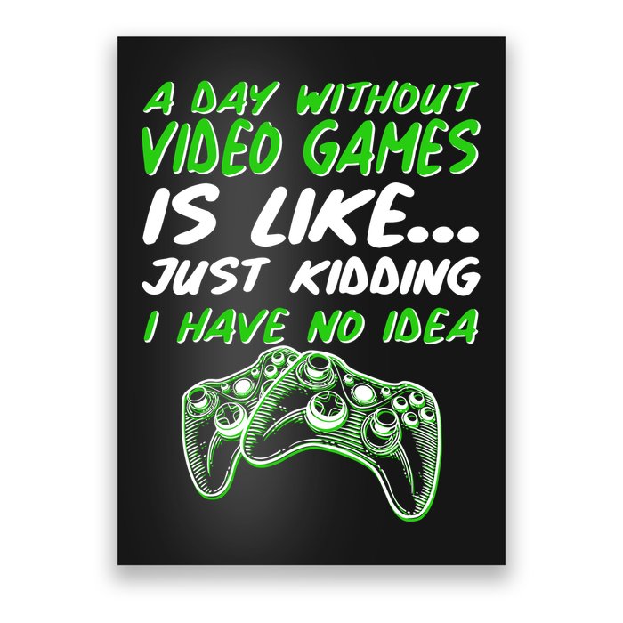 Day Without Video Games Just Kidding I Have No Idea Poster