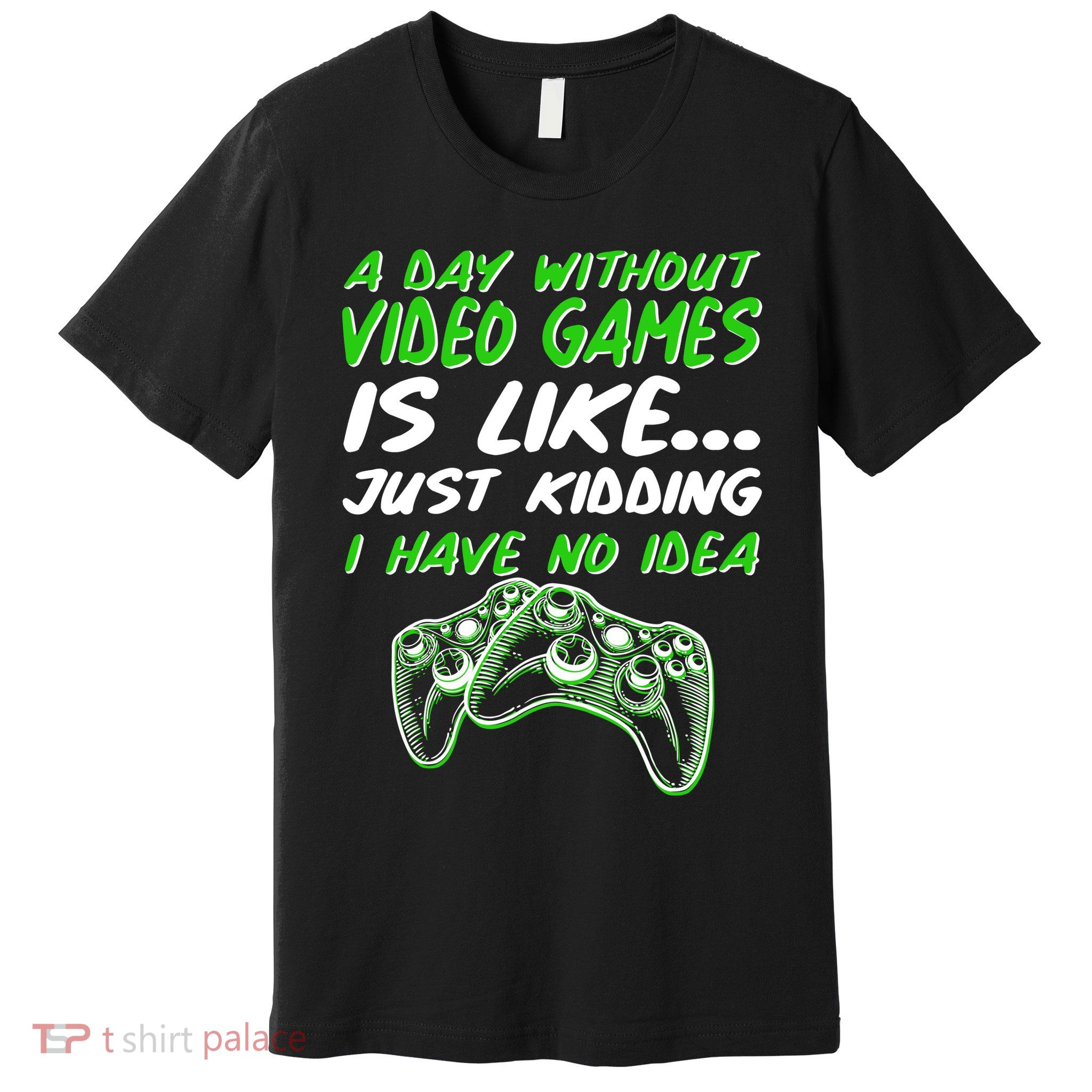 Day Without Video Games Just Kidding I Have No Idea Premium T-Shirt