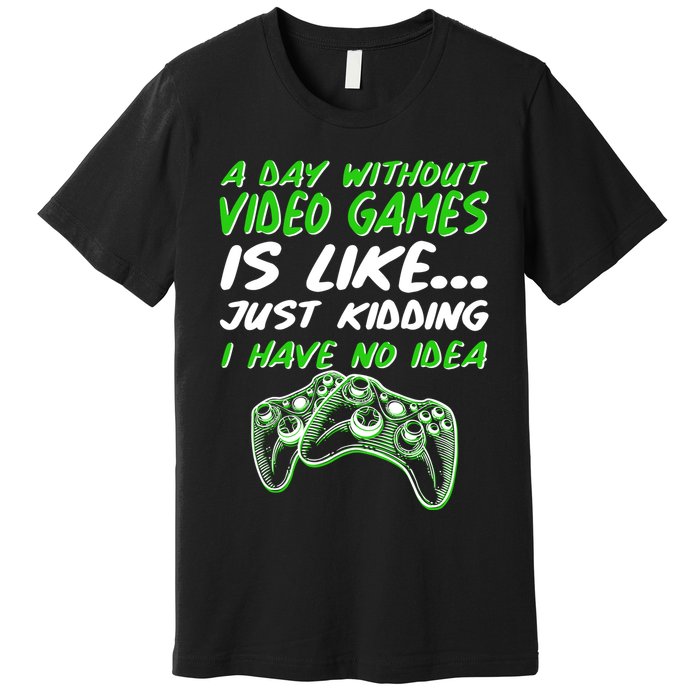 Day Without Video Games Just Kidding I Have No Idea Premium T-Shirt