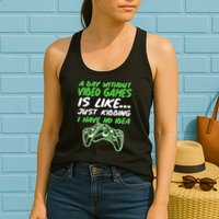 Day Without Video Games Just Kidding I Have No Idea Womens Tank Top
