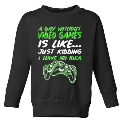 Day Without Video Games Just Kidding I Have No Idea Toddler Sweatshirt
