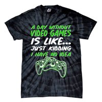 Day Without Video Games Just Kidding I Have No Idea Tie-Dye T-Shirt