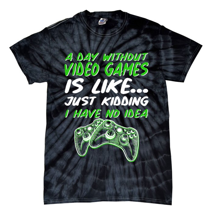 Day Without Video Games Just Kidding I Have No Idea Tie-Dye T-Shirt