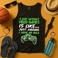 Day Without Video Games Just Kidding I Have No Idea Tank Top