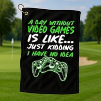 Day Without Video Games Just Kidding I Have No Idea Golf Towel