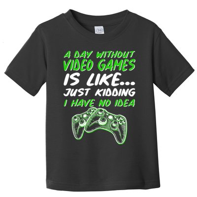 Day Without Video Games Just Kidding I Have No Idea Toddler T-Shirt