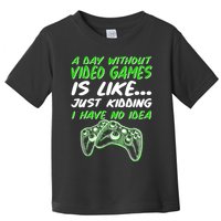 Day Without Video Games Just Kidding I Have No Idea Toddler T-Shirt