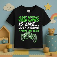 Day Without Video Games Just Kidding I Have No Idea Toddler T-Shirt