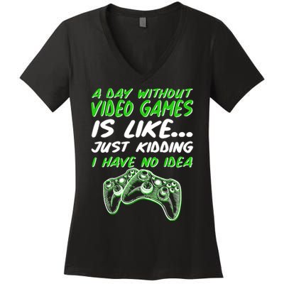 Day Without Video Games Just Kidding I Have No Idea Women's V-Neck T-Shirt