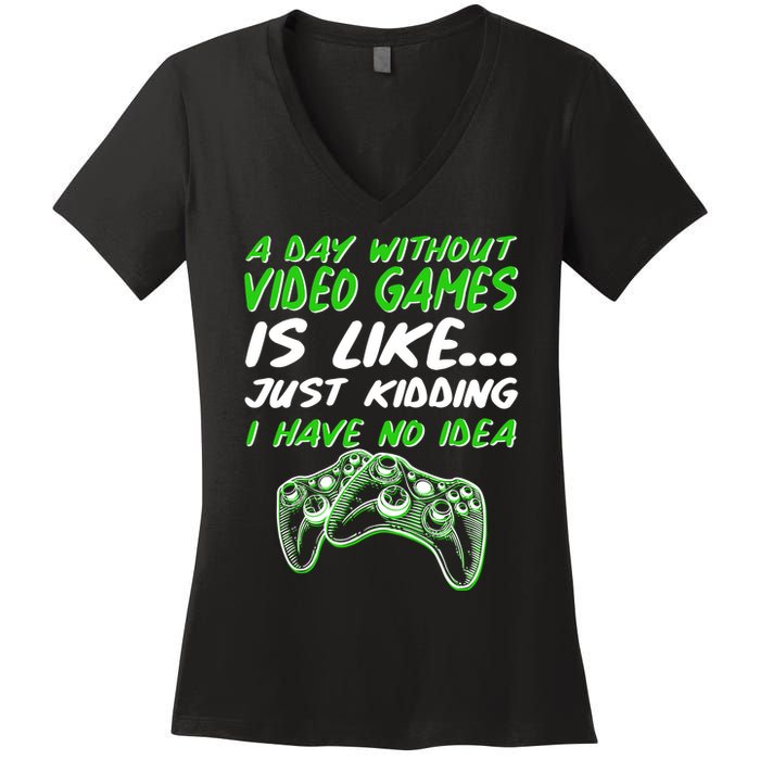 Day Without Video Games Just Kidding I Have No Idea Women's V-Neck T-Shirt