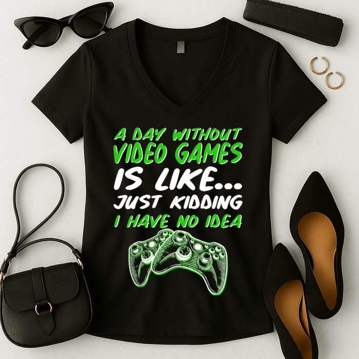 Day Without Video Games Just Kidding I Have No Idea Women's V-Neck T-Shirt