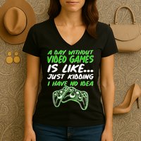 Day Without Video Games Just Kidding I Have No Idea Women's V-Neck T-Shirt