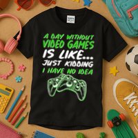Day Without Video Games Just Kidding I Have No Idea Kids T-Shirt
