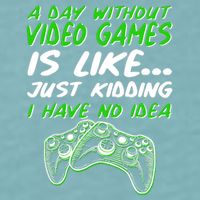 Day Without Video Games Just Kidding I Have No Idea Sueded Cloud Jersey T-Shirt