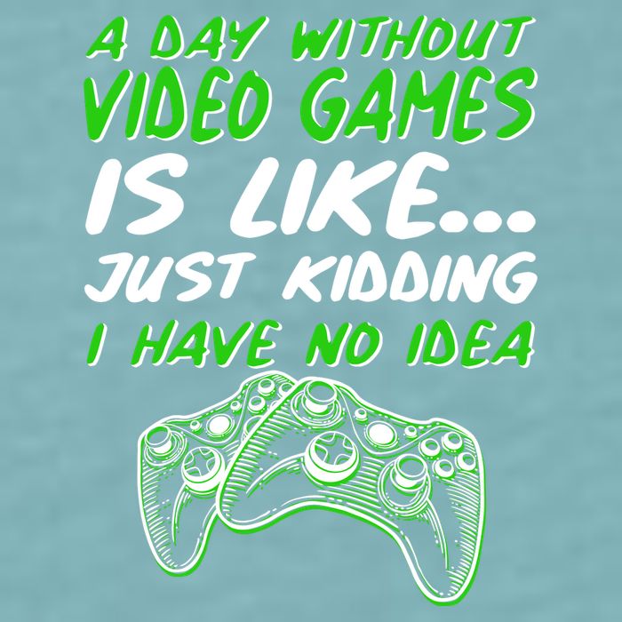 Day Without Video Games Just Kidding I Have No Idea Sueded Cloud Jersey T-Shirt