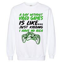 Day Without Video Games Just Kidding I Have No Idea Garment-Dyed Sweatshirt