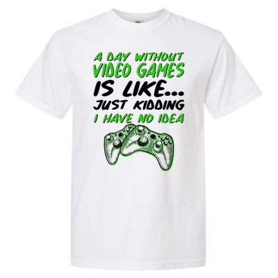 Day Without Video Games Just Kidding I Have No Idea Garment-Dyed Heavyweight T-Shirt