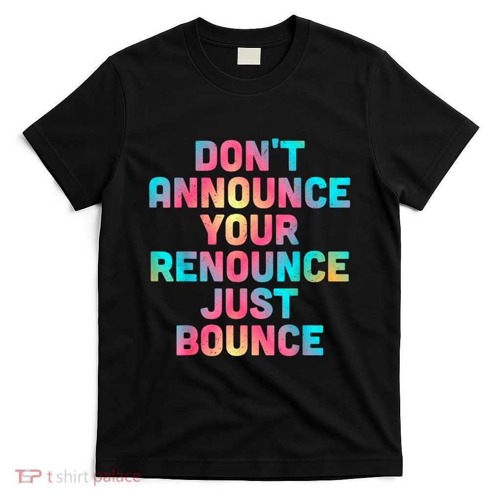 DonT Announce Your Renounce Just Bounce T-Shirt
