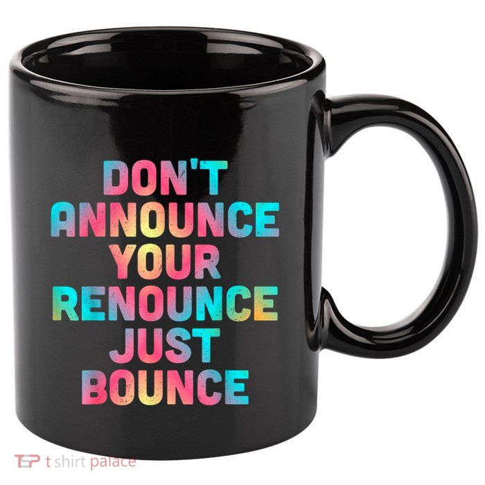 DonT Announce Your Renounce Just Bounce 11oz C Handle Ceramic Mug