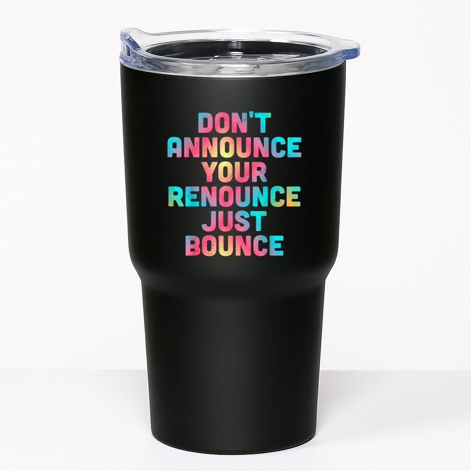 DonT Announce Your Renounce Just Bounce Tumbler