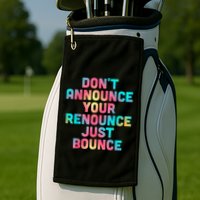 DonT Announce Your Renounce Just Bounce Golf Towel