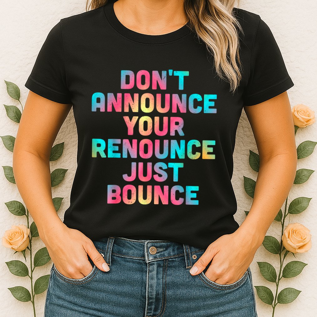 DonT Announce Your Renounce Just Bounce Womens T-Shirt