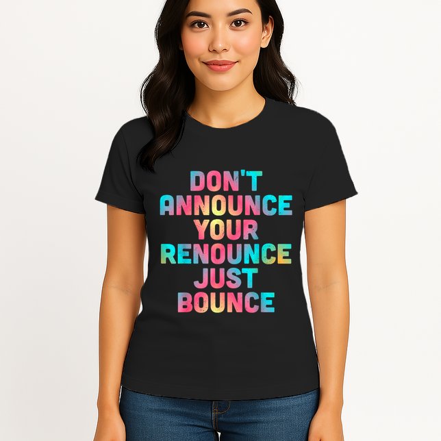 DonT Announce Your Renounce Just Bounce Womens T-Shirt