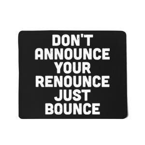 DonT Announce Your Renounce Just Bounce Mousepad