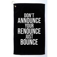 DonT Announce Your Renounce Just Bounce Golf Towel