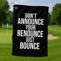 DonT Announce Your Renounce Just Bounce Golf Towel