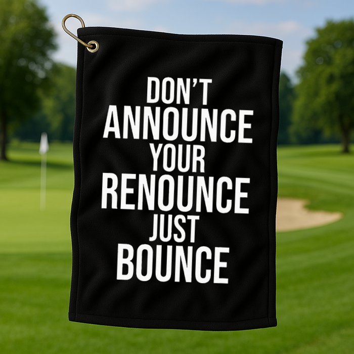 DonT Announce Your Renounce Just Bounce Golf Towel