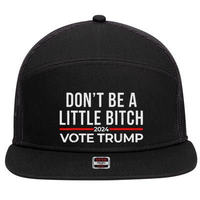DonT Be A Little Bitch 2024 Vote Trump 7 Panel Mesh Trucker Snapback Hat